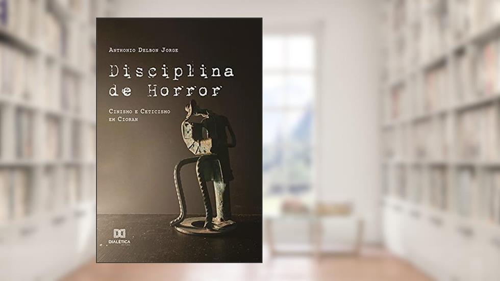 Disciplina de Horror: Cinismo e Ceticismo em Cioran, do autor Anthonio Delbon Jorge