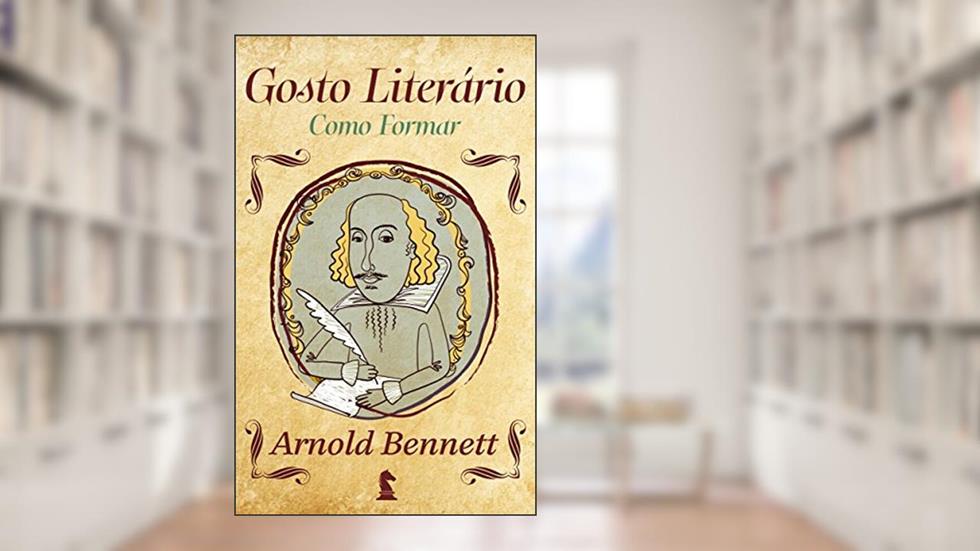 Gosto literário: como formar, do autor Arnold Bennett