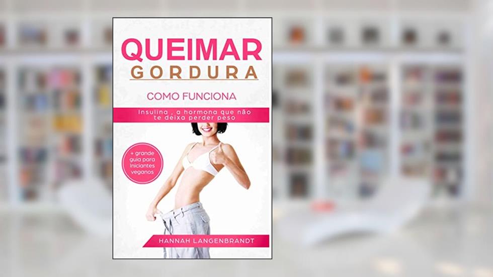 Queimar gordura na barriga: Como funciona. Insulina, uma hormona que não te deixa perder peso: Descobertas incríveis sobre a insulina. Queima de gordura SEM construção muscular, do autor Hannah Langenbrandt