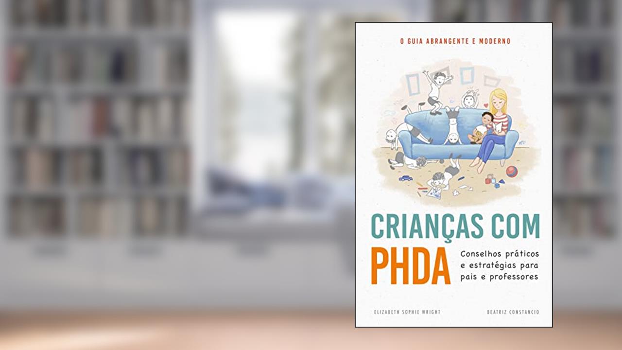 Crianças com PHDA: Conselhos práticos e estratégias para pais e professores, do autor Elizabeth Sophie  Wright; Beatriz  Constancio