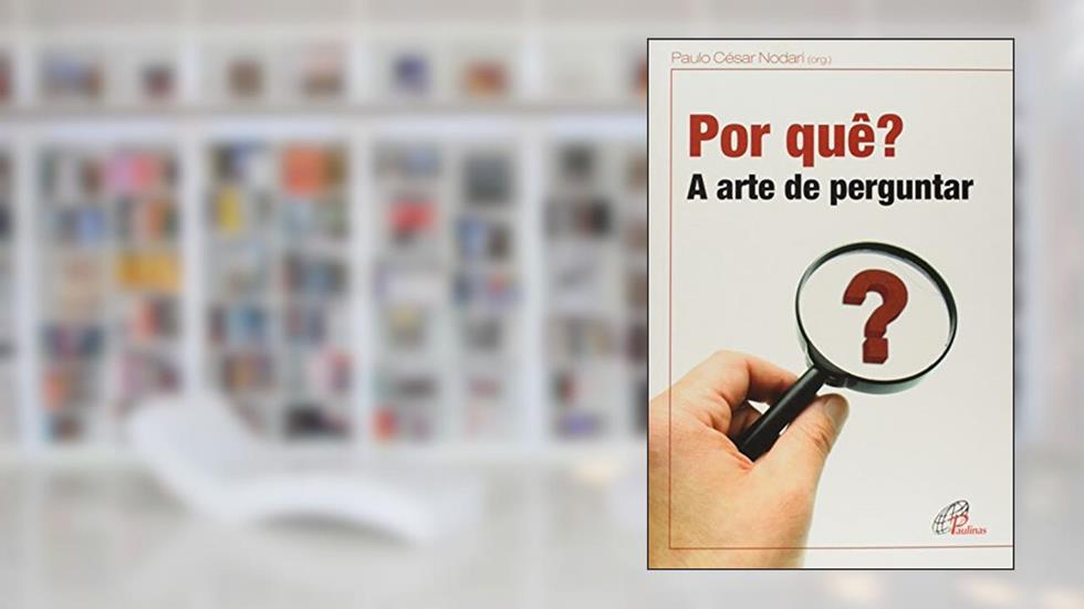 Por quê?: A arte de perguntar, do autor Paulo César Nodari