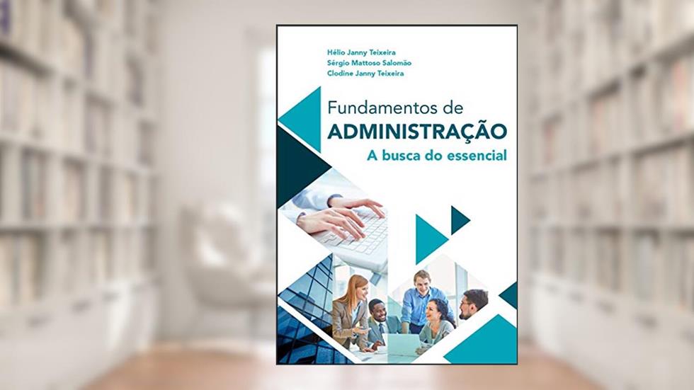 Fundamentos de Administração: A busca do essencial, do autor Hélio Janny  Teixeira; Sérgio Mattoso  Salomão; Janny Teixeira Clodine