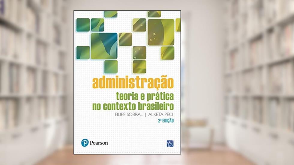 Administração: Teoria e Prática no Contexto Brasileiro, do autor Filipe Sobral; Alketa Peci