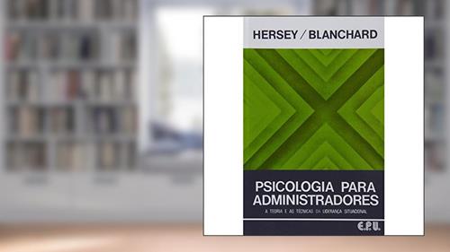 Psicologia Para Administradores. A Teoria e as Técnicas da Liderança Situacional, do autor Kenneth H. Blanchard; Paul Hersey