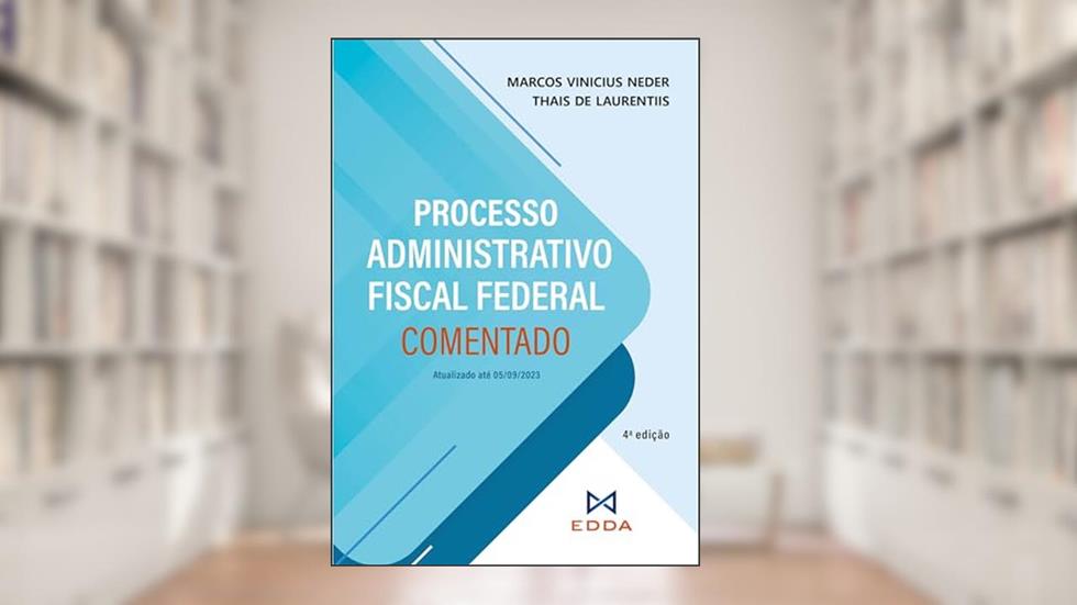 Processo Administrativo Fiscal Federal Comentado - 4ª Edição (2024), do autor MARCOS VINICIUS NEDER