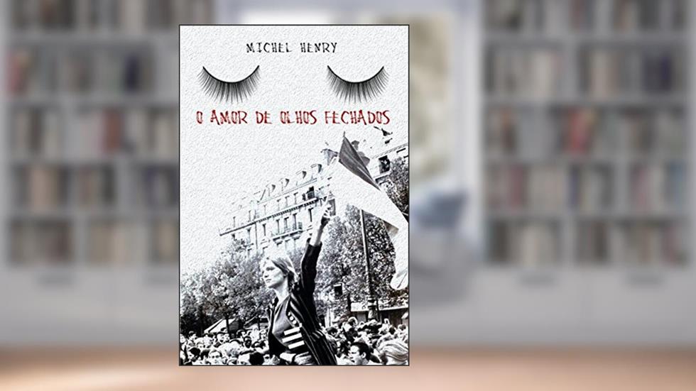O Amor de Olhos Fechados, do autor Michel Henry