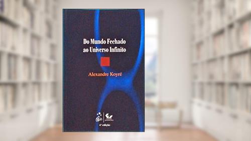 Capa de Do Mundo Fechado ao Universo Infinito, do autor Koyre