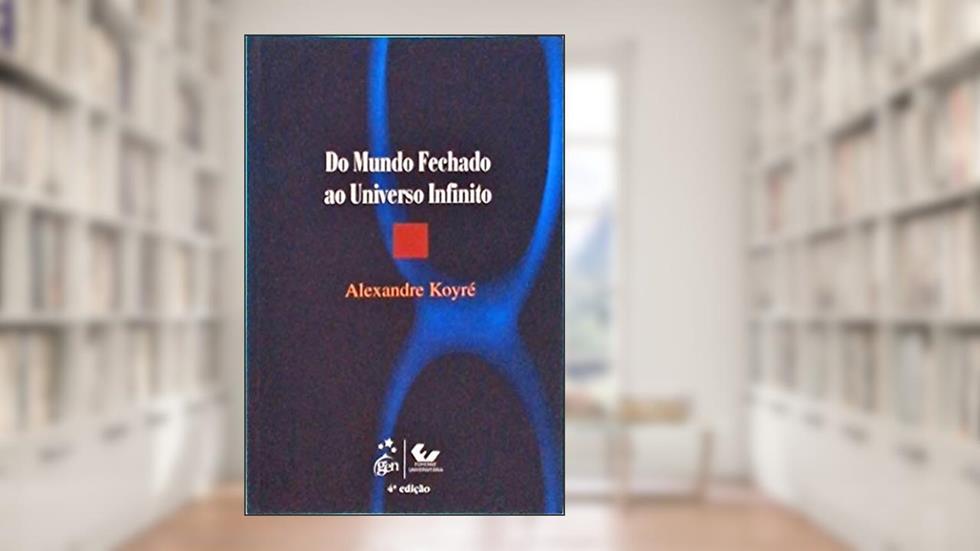 Do Mundo Fechado ao Universo Infinito, do autor Koyre