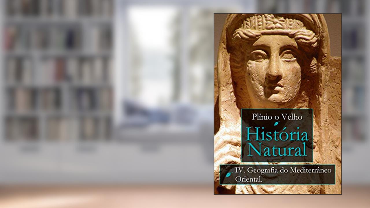 História Natural: Livro IV. Geografia do Mediterrâneo Oriental (História Natural de Plínio O Velho), do autor Plínio o Velho