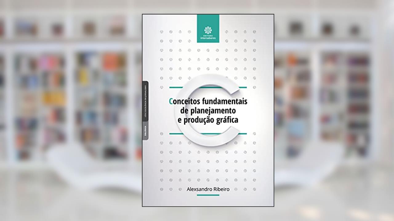Conceitos fundamentais de planejamento e produção gráfica, do autor Alexsandro Ribeiro