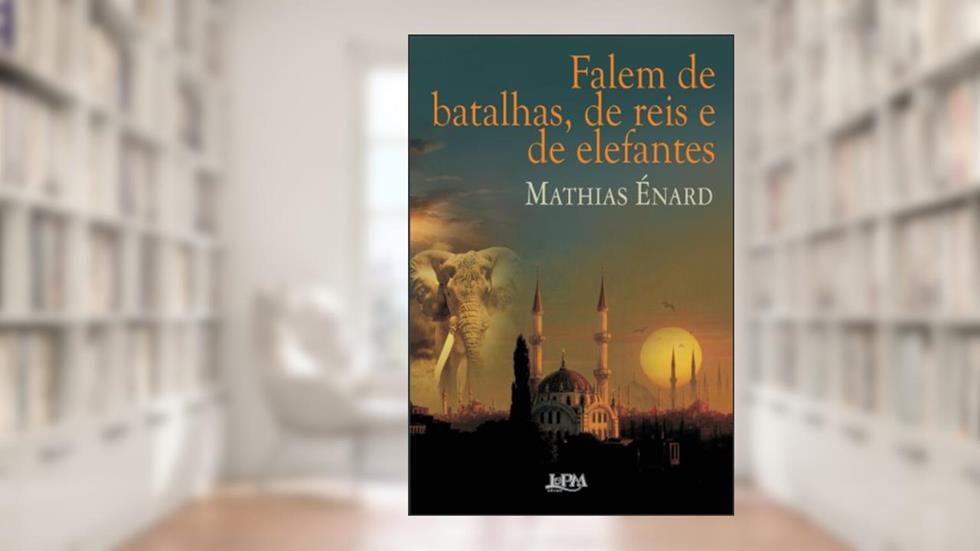 Falem de Batalhas, de Reis e de Elefantes, do autor Mathias Enard