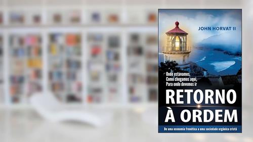 Capa de Retorno Á Ordem: De uma economia frenética a uma sociedade orgânica cristã, do autor John Horvat