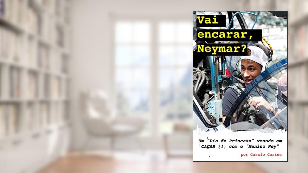 Vai Encarar, Neymar? [Leituras Rápidas]: 24 horas frenéticas em jatinhos, caças, helicópteros e carros de corrida com o "Menino Ney" (Movido a Gasolina: RELOADED!), do autor Cassio Cortes
