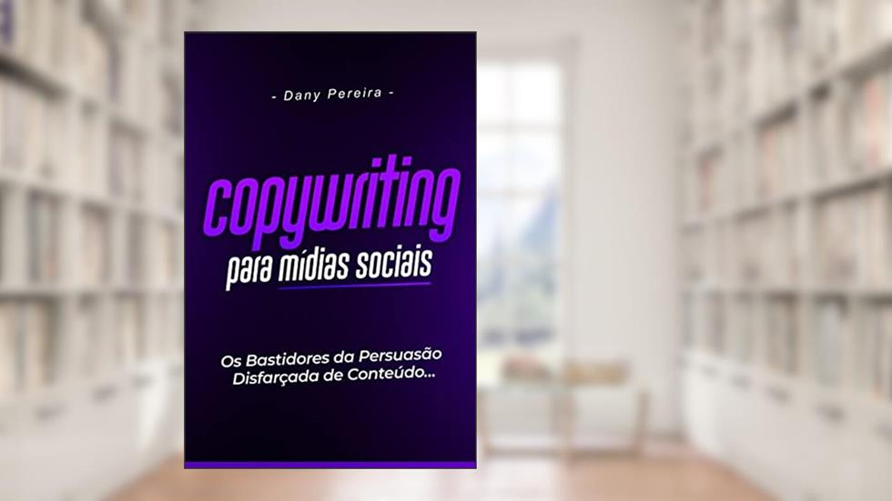 Copywriting Para Mídias Sociais - Os Bastidores da Persuasão Disfarçada de Conteúdo, do autor Dany Pereira