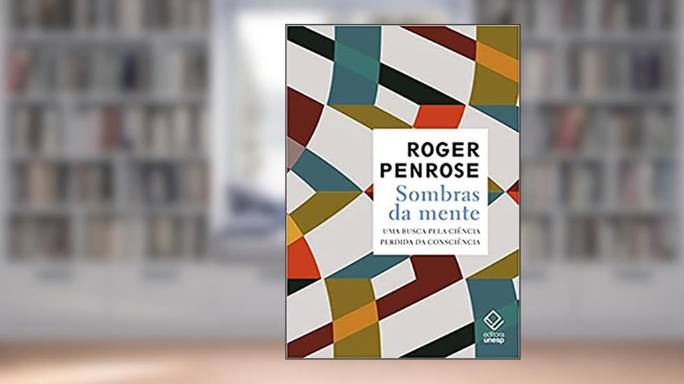 Sombras da mente: Uma busca pela ciência perdida da consciência, do autor Roger Penrose