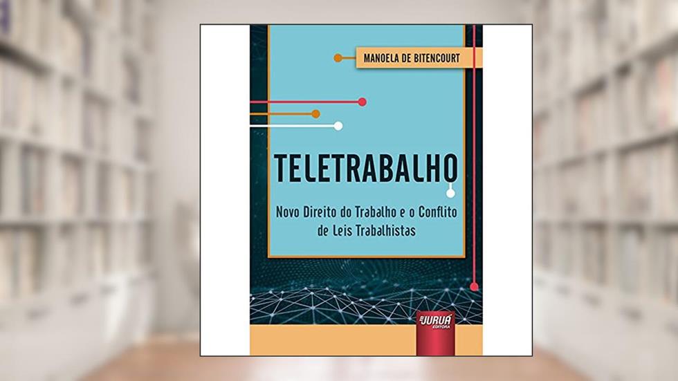 Teletrabalho - Novo Direito do Trabalho e o Conflito de Leis Trabalhistas, do autor Manoela de Bitencourt