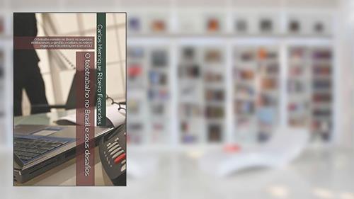 Capa de O teletrabalho no Brasil e seus desafios: O trabalho remoto no Brasil, os aspectos institucionais, a gestão, a cultura, as rotinas especiais e as inte, do autor Carlos Henrique Ribeiro Fernandes