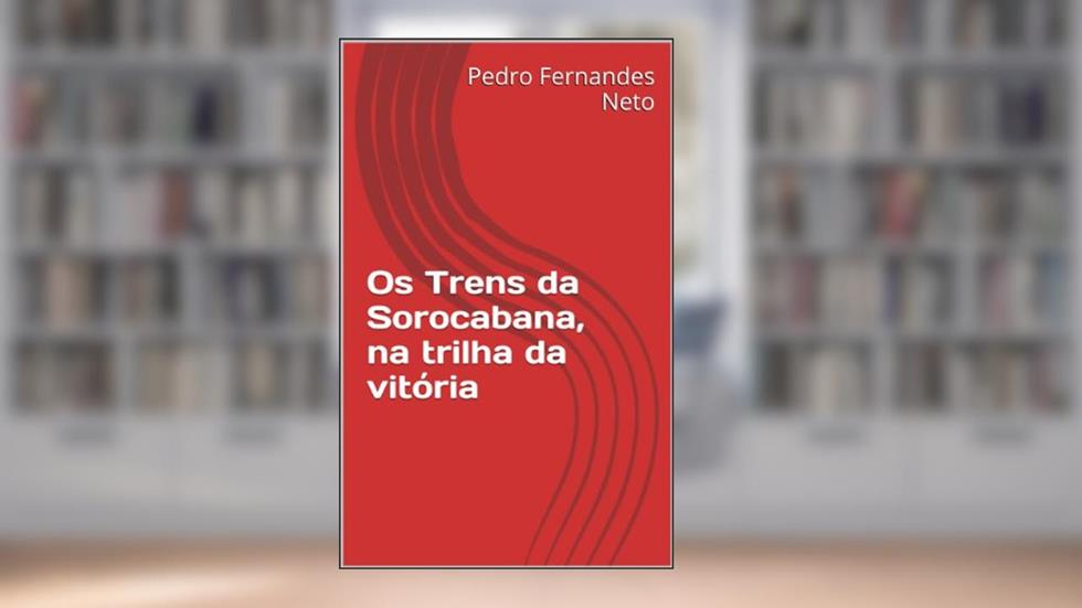 Os Trens da Sorocabana, na trilha da vitória, do autor Pedro Fernandes Neto