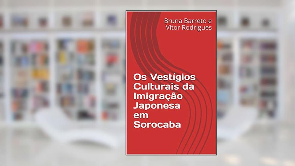 Os Vestígios Culturais da Imigração Japonesa em Sorocaba, do autor Bruna Barreto e Vitor Rodrigues; Vitor Rodrigues