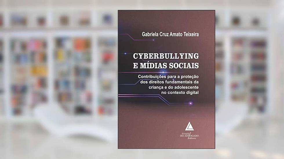Cyberbullying e Mídias Sociais: Contribuições Para a Proteção dos Direitos Fundamentais da Criança e do Adolescente no Contexto Digital, do autor Gabriela Cruz Amato Teixeira