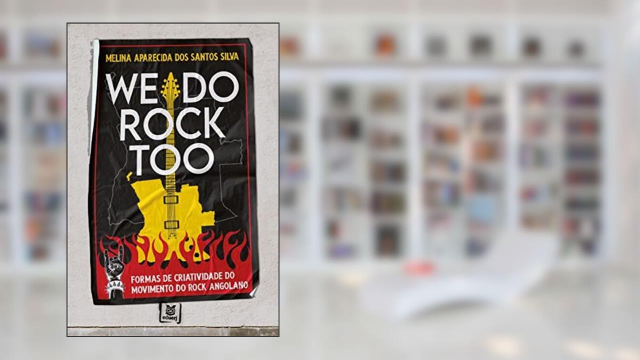 WE DO ROCK TOO - FORMAS DE CRIATIVIDADE DO MOVIMENTO DO ROCK ANGOLANO, do autor MELINA APARECIDA DOS SANTOS SILVA
