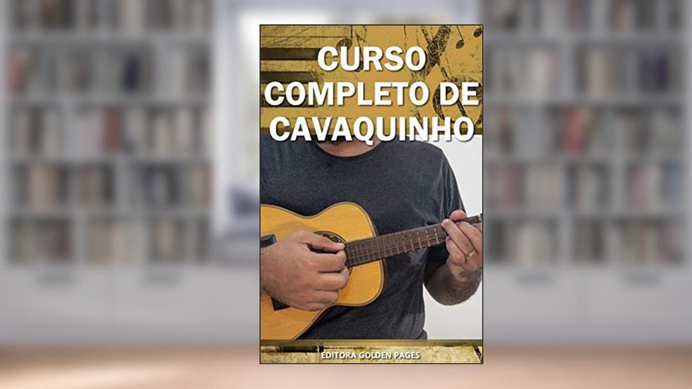 Curso Completo de Cavaquinho: Aprenda Definitivamente partindo do zero! (Música Livro 3), do autor Editora Golden Pages