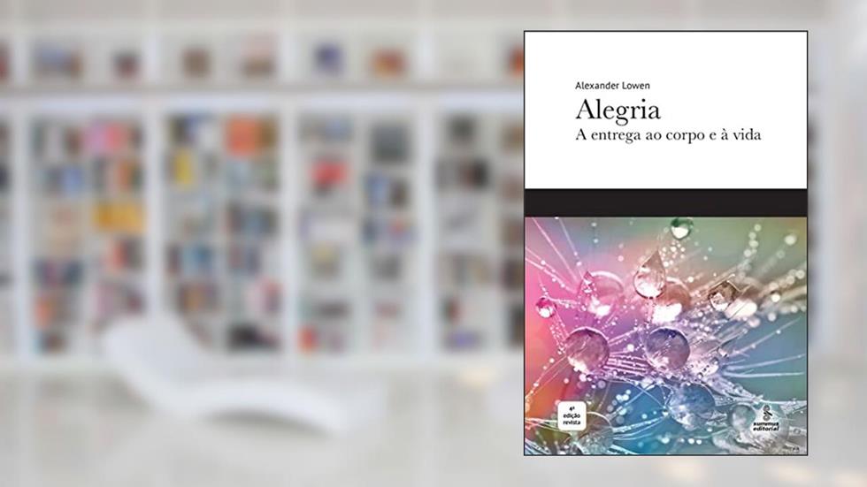 Alegria: A entrega ao corpo e à vida, do autor Alexander Lowen