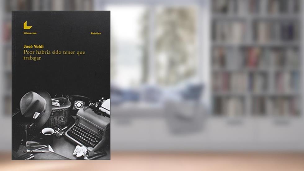 Peor habría sido tener que trabajar, do autor José Yoldi García