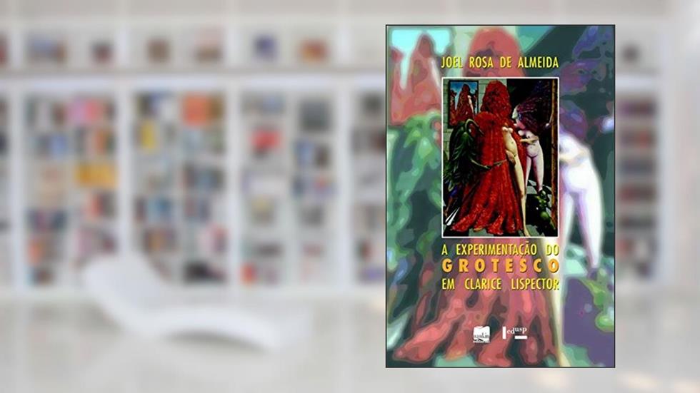 A Experimentação do Grotesco em Clarice Lispector, do autor Joel Rosa de Almeida