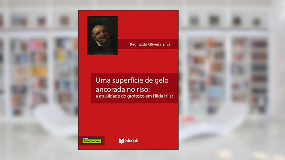 Uma superfície de gelo ancorada no riso: a atualidade do grotesco em Hilda Hilst, do autor Reginaldo Oliveira Silva