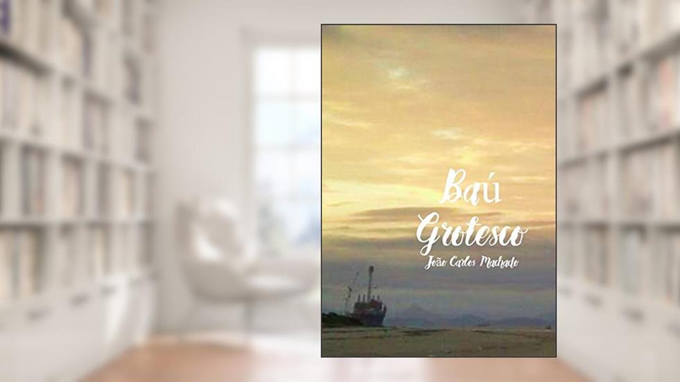 Baú Grotesco, do autor João Carlos Machado