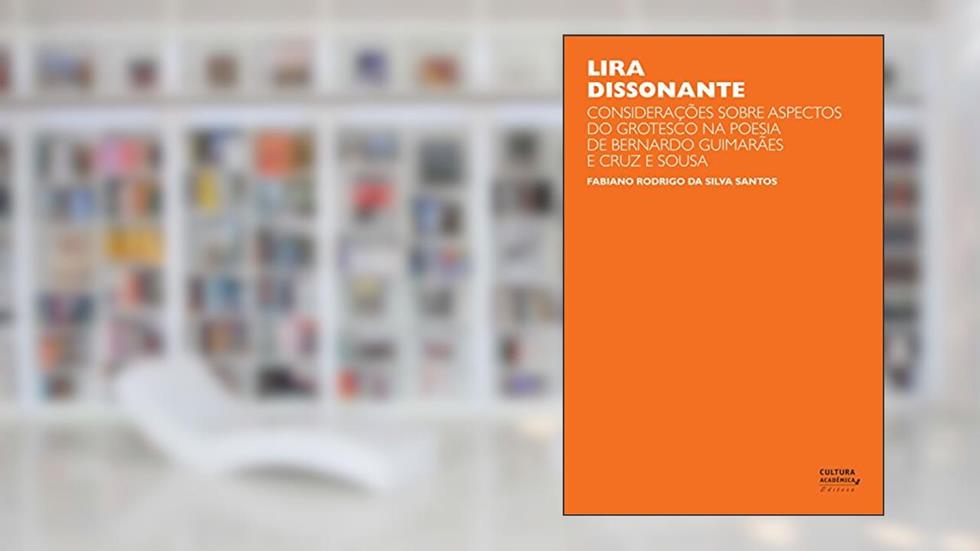 Lira dissonante: considerações sobre aspectos do grotesco na poesia de Bernardo Guimarães e Cruz e Sousa, do autor Fabiano Rodrigo da Silva Santos