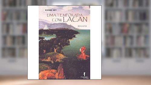 Capa de Uma Temporada com Lacan: Relato, do autor Pierre Rey