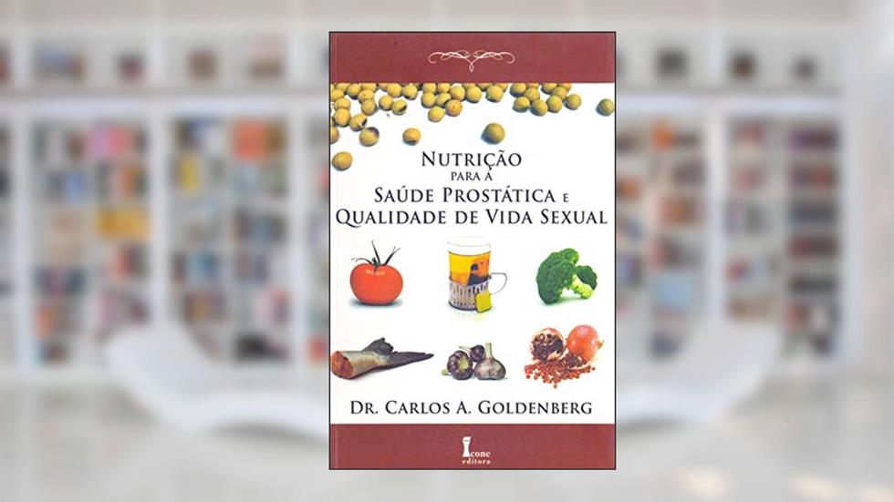 Nutrição Para a Saúde Prostática e Qualidade de Vida Sexual, do autor Dr. Carlos A. Goldenberg