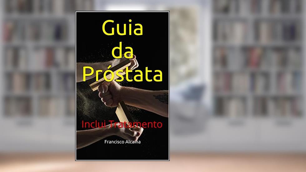 Guia da Próstata: Inclui Tratamento, do autor Francisco Alcaina