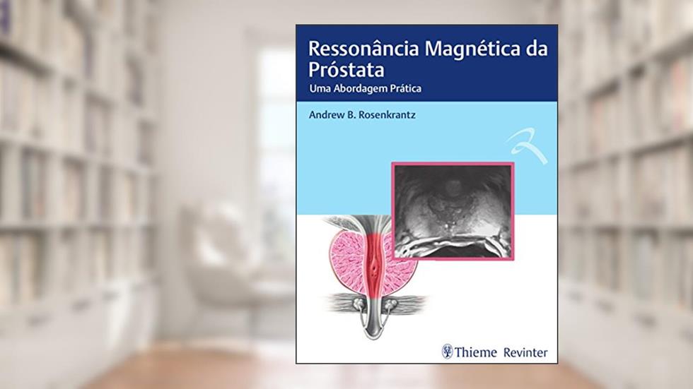 Ressonância Magnética da Próstata: Uma abordagem Prática, do autor Andrew B. Rosenkrantz