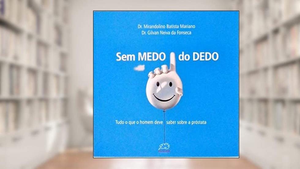 Sem Medo do Dedo - Tudo o Que o Homem Deve Saber Sobre A Próstata, do autor Mirandolino Batista Mariano