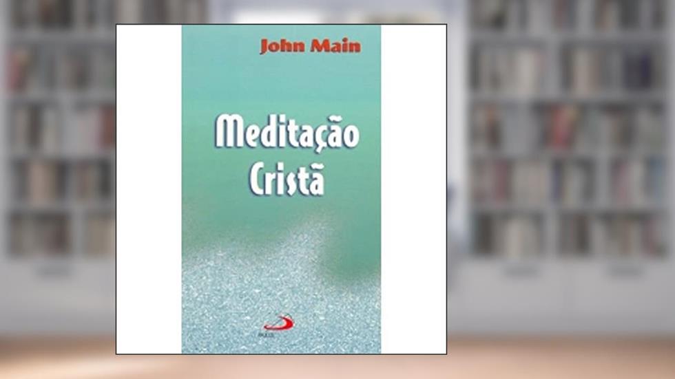 Meditação Cristã, do autor John Main