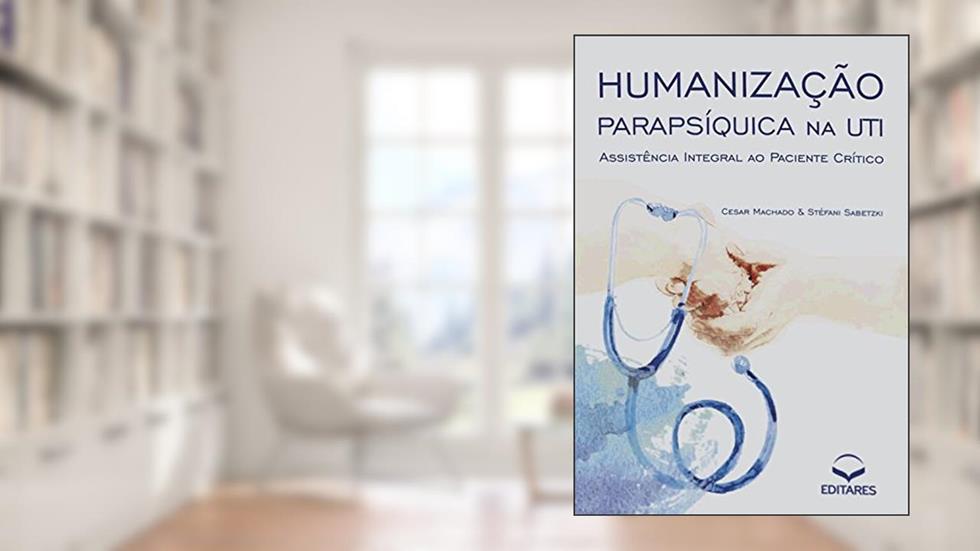 Humanização parapsíquica na UTI: Assistência integral ao paciente crítico, do autor Cesar Machado; Stéfani Sabetzki