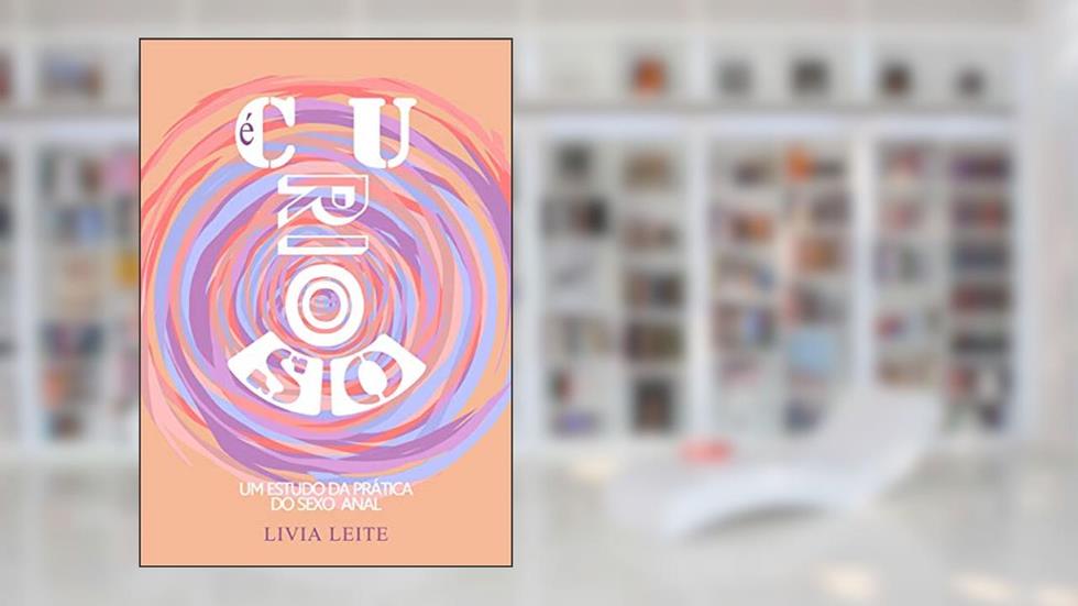 É Curioso: Um Estudo da Prática do Sexo Anal, do autor Livia Leite