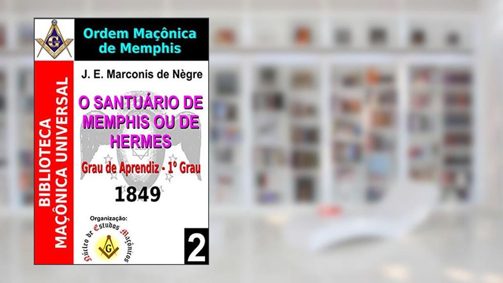 O Santuário de Memphis ou de Hermes - Rito Maçônico de Memphis: Grau de Aprendiz - Primeiro Grau (Biblioteca Maçônica Universal Livro 2), do autor Jacques-Étienne Marconis de Nègre