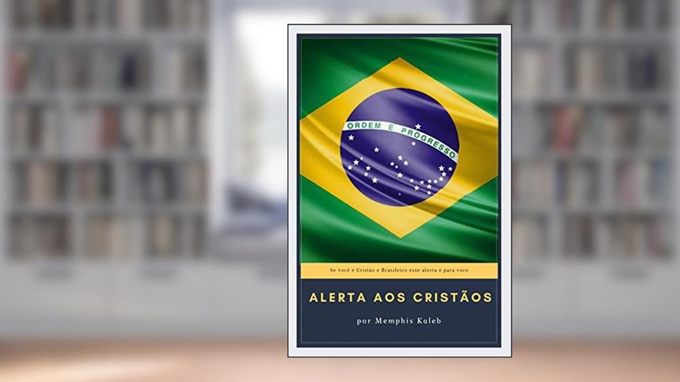 ALERTA AOS CRISTÃOS DO BRASIL : Sua família e sua fé estão correndo riscos, do autor Memphis J. Kaleb