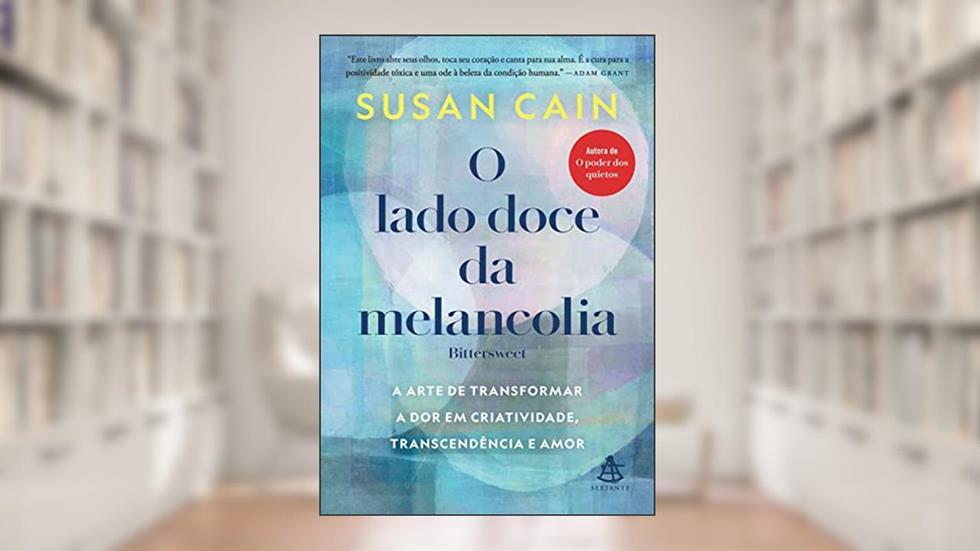 O lado doce da melancolia: A arte de transformar a dor em criatividade, transcendência e amor, do autor Susan Cain