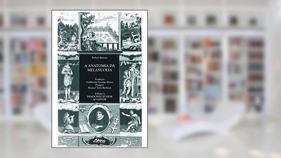 A Anatomia da Melancolia: Demócrito Júnior ao Leitor (Volume 1), do autor Robert Burton