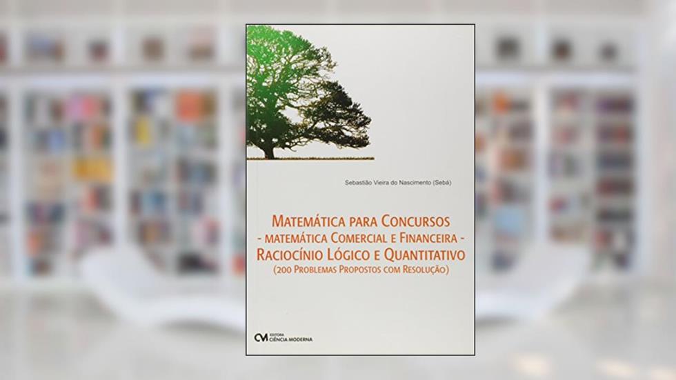 Matemática Para Concurso - Matemática Comercial e Financeira - Raciocínio Lógico e Quatitativo (200 Problemas com Resolução), do autor Nascimento