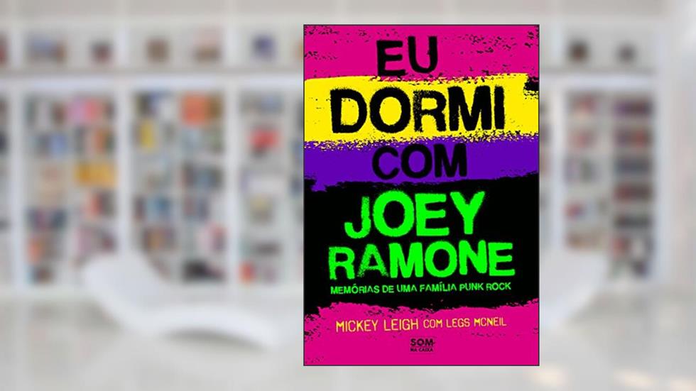 Eu dormi com Joey Ramone: Memórias de uma família punk rock, do autor Mickey Leigh; Legs McNeil