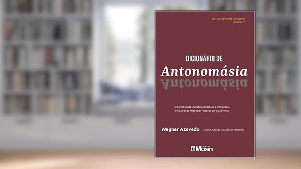 Dicionário de Antonomásia: Registrados nas Literaturas Brasileira e Portuguesa, em Letras da MPB e nas Histórias em Quadrinhos, do autor Wagner Azevedo