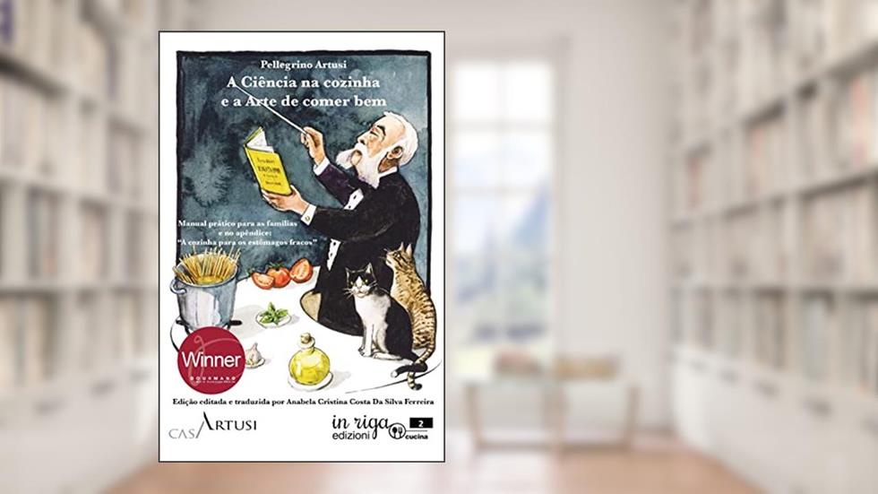 A Ciência na cozinha e a Arte de comer bem, do autor Pellegrino Artusi