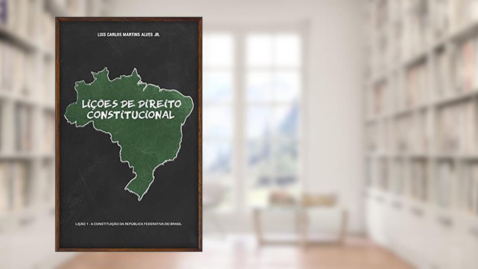 LIÇÕES DE DIREITO CONSTITUCIONAL: Lição 1 - a Constituição da República Federativa do Brasil, do autor LUÍS CARLOS MARTINS ALVES JÚNIOR