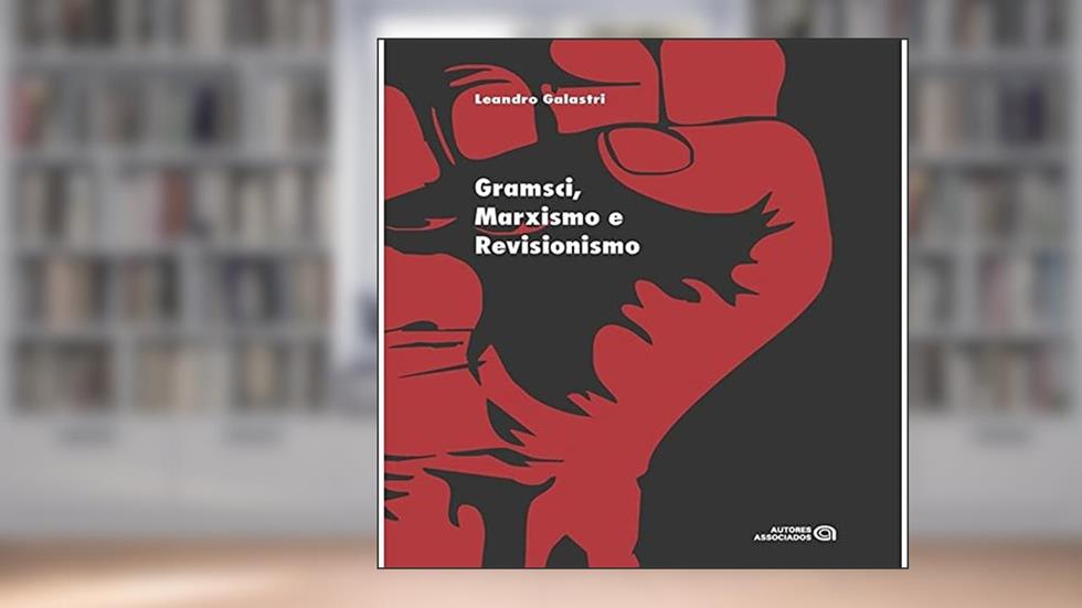 Gramsci, Marxismo e Revisionismo, do autor Leandro Galastri